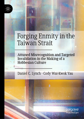 Forging Enmity in the Taiwan Strait: Attuned Misrecognition and Targeted Invalidation in the Making of a Hobbesian Culture-cover