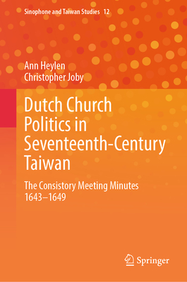 Dutch Church Politics in Seventeenth-Century Taiwan: The Consistory Meeting Minutes 1643-1649-cover