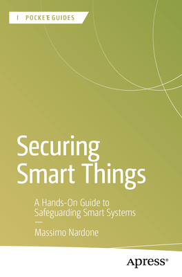 Securing Smart Things: A Hands-On Guide to Safeguarding Smart Systems-cover