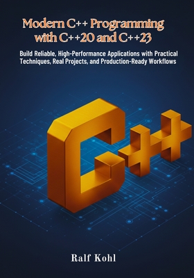 Modern C++ Programming with C++20 and C++23: Build Reliable, High-Performance Applications with Practical Techniques, Real Projects, and Production-Re-cover