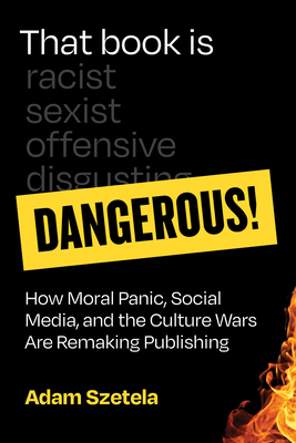 That Book Is Dangerous!: How Moral Panic, Social Media, and the Culture Wars Are Remaking Publishing-cover