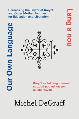 Our Own Language / Lang a Nou: Harnessing the Power of Kreyòl and Other Mother Tongues for Education and Liberation / Kreyòl AK Lòt Lang Manman Se Zo-cover