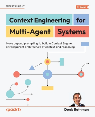 Context Engineering for Multi-Agent Systems: Move beyond prompting to build a Context Engine, a transparent architecture of context and reasoning-cover