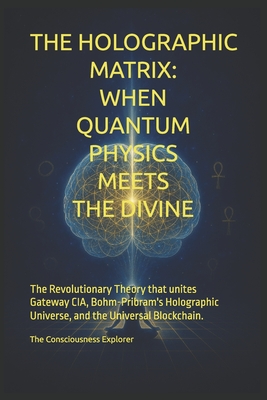 The Holographic Matrix: When Quantum Physics Meets the Divine: The revolutionary theory that unites Gateway CIA, Bohm-Pribram's holographic universe,-cover