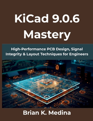 KiCad 9.0.6 Mastery: High-Performance PCB Design, Signal Integrity & Layout Techniques for Engineers-cover
