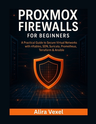 Proxmox Firewalls for Beginners: A Practical Guide to Secure Virtual Networks with nftables, SDN, Suricata, Prometheus, Terraform & Ansible-cover