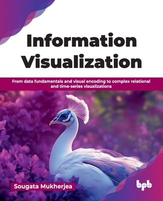 Information Visualization: From data fundamentals and visual encoding to complex relational and time-series visualizations (English Edition)-cover