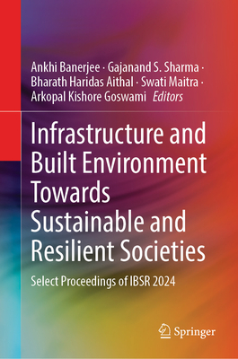 Infrastructure and Built Environment Towards Sustainable and Resilient Societies: Select Proceedings of Ibsr 2024-cover