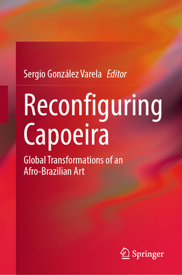 Reconfiguring Capoeira: Global Transformations of an Afro-Brazilian Art-cover