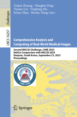 Comprehensive Analysis and Computing of Real-World Medical Images: Second Miccai Challenge, Care 2025, Held in Conjunction with Miccai 2025, Daejeon,-cover