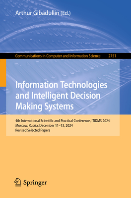 Information Technologies and Intelligent Decision Making Systems: 4th International Scientific and Practical Conference, Itidms 2024, Moscow, Russia,-cover