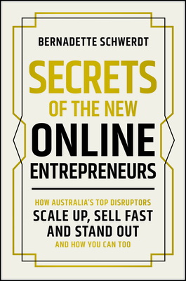 Secrets of the New Online Entrepreneurs: How Australia's Top Disruptors Scale Up, Sell Fast and Stand Out - And How You Can Too-cover