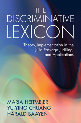 The Discriminative Lexicon: Theory, Implementation in the Julia Package Judiling, and Applications-cover