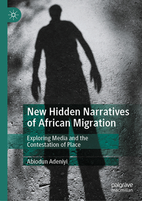 New Hidden Narratives of African Migration: Exploring Media and the Contestation of Place-cover