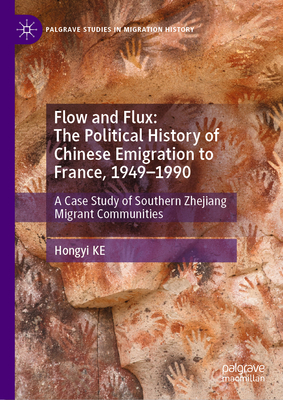 Flow and Flux: The Political History of Chinese Emigration to France, 1949-1990: A Case Study of Southern Zhejiang Migrant Communities-cover