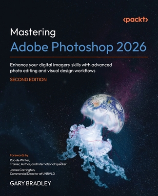 Mastering Adobe Photoshop 2026 - Second Edition: Enhance your digital imagery skills with advanced photo editing and visual design workflows-cover