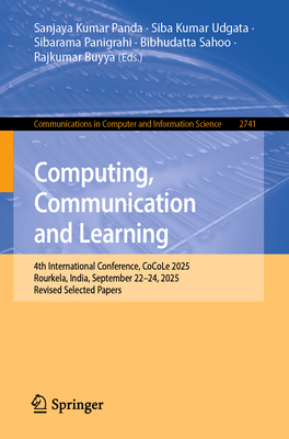 Computing, Communication and Learning: 4th International Conference, Cocole 2025, Rourkela, India, September 22-24, 2025, Revised Selected Papers-cover