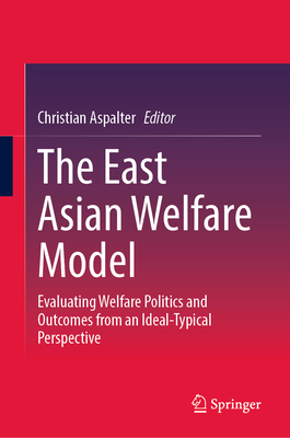 The East Asian Welfare Model: Evaluating Welfare Politics and Outcomes from an Ideal-Typical Perspective-cover