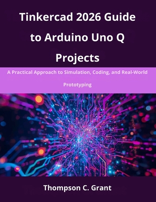 Tinkercad 2026 Guide to Arduino Uno Q Projects: A Practical Approach to Simulation, Coding, and Real-World Prototyping-cover