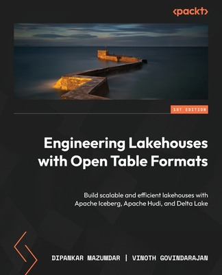 Engineering Lakehouses with Open Table Formats: Build scalable and efficient lakehouses with Apache Iceberg, Apache Hudi, and Delta Lake-cover
