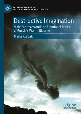 Destructive Imagination: Male Fantasies and the Emotional Roots of Russia's War in Ukraine-cover