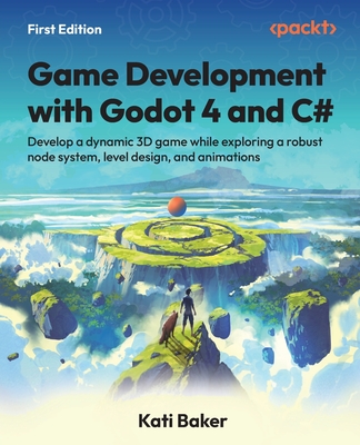 Game Development with Godot 4 and C#: Develop a dynamic 3D game while exploring a robust node system, level design, and animations-cover