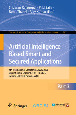 Artificial Intelligence Based Smart and Secured Applications: 4th International Conference, Ascis 2025, Gujarat, India, September 11-13, 2025, Revised-cover