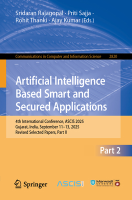 Artificial Intelligence Based Smart and Secured Applications: 4th International Conference, Ascis 2025, Gujarat, India, September 11-13, 2025, Revised-cover