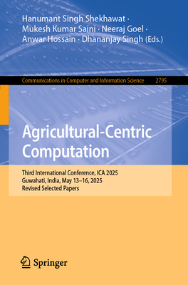 Agricultural-Centric Computation: Third International Conference, Ica 2025, Guwahati, India, May 13-16, 2025, Revised Selected Papers-cover