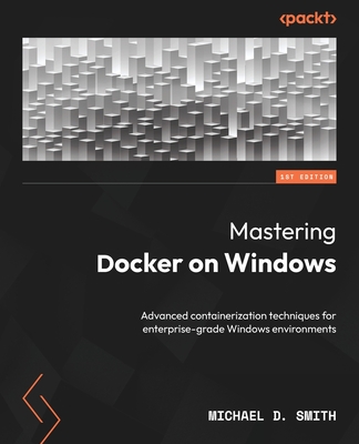 Mastering Docker on Windows: Advanced containerization techniques for enterprise-grade Windows environments-cover