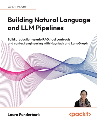 Building Natural Language and LLM Pipelines: Build production-grade RAG, tool contracts, and context engineering with Haystack and LangGraph-cover