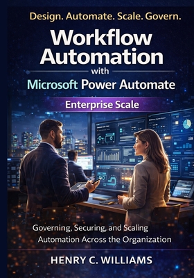 Workflow Automation with Microsoft Power Automate: Enterprise Scale: Governing, Securing, and Scaling Automation Across the Organization-cover