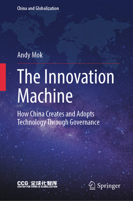 The Innovation Machine: How China Creates and Adopts Technology Through Governance-cover