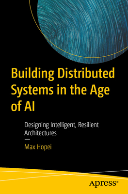 Building Distributed Systems in the Age of AI: Designing Intelligent, Resilient Architectures-cover