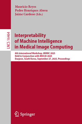Interpretability of Machine Intelligence in Medical Image Computing: 8th International Workshop, IMIMIC 2025, Held in Conjunction with Miccai 2025, Da-cover