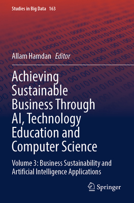 Achieving Sustainable Business Through Ai, Technology Education and Computer Science: Volume 3: Business Sustainability and Artificial Intelligence Ap-cover