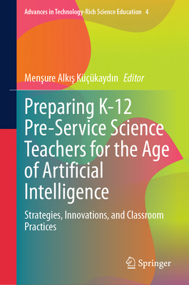 Preparing K-12 Pre-Service Science Teachers for the Age of Artificial Intelligence: Strategies, Innovations, and Classroom Practices-cover