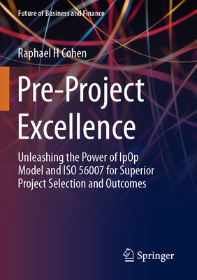 Pre-Project Excellence: Unleashing the Power of Ipop Model and ISO 56007 for Superior Project Selection and Outcomes-cover