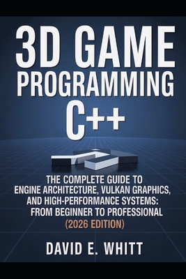 3d game programming c++: The Complete Guide to Engine Architecture, Vulkan Graphics, and High-Performance Systems: From Beginner to Professional (2026-cover