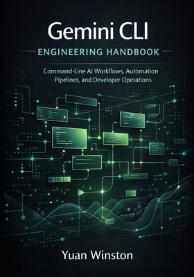 Gemini CLI Engineering Handbook: Command Line AI Workflows, Automation Pipelines, and Developer Operations-cover