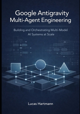 Google Antigravity Multi-Agent Engineering: Building and Orchestrating Multi-Model AI Systems at Scale-cover