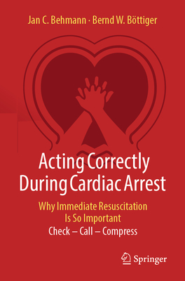 Acting Correctly During Cardiac Arrest: Why Immediate Resuscitation Is So Important: Check - Call - Compress-cover