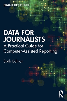 Data for Journalists: A Practical Guide for Computer-Assisted Reporting