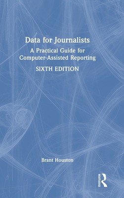 Data for Journalists: A Practical Guide for Computer-Assisted Reporting