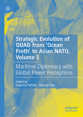 Strategic Evolution of Quad from 'Ocean Froth' to Asian Nato, Volume 1: Maritime Diplomacy with Global Power Perceptions-cover