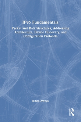 IPv6 Fundamentals: Packet and Data Structures, Addressing Architecture, Device Discovery, and Configuration Protocols-cover