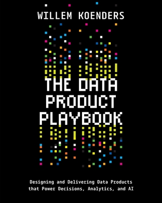 The Data Product Playbook: Designing and Delivering Data Products that Power Decisions, Analytics, and AI-cover
