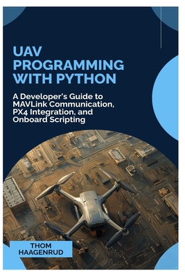 UAV Programming with Python: A Developer's Guide to MAVLink Communication, PX4 Integration, and Onboard Scripting-cover