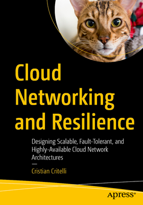 Cloud Networking and Resilience: Designing Scalable, Fault-Tolerant, and Highly-Available Cloud Network Architectures-cover