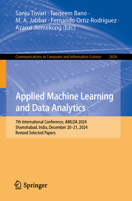Applied Machine Learning and Data Analytics: 7th International Conference, Amlda 2024, Shamshabad, India, December 20-21, 2024, Revised Selected Paper-cover